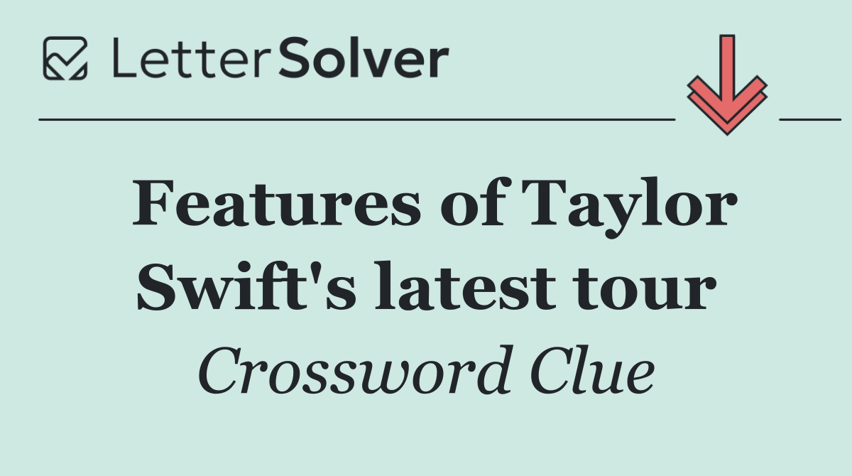 Features of Taylor Swift's latest tour