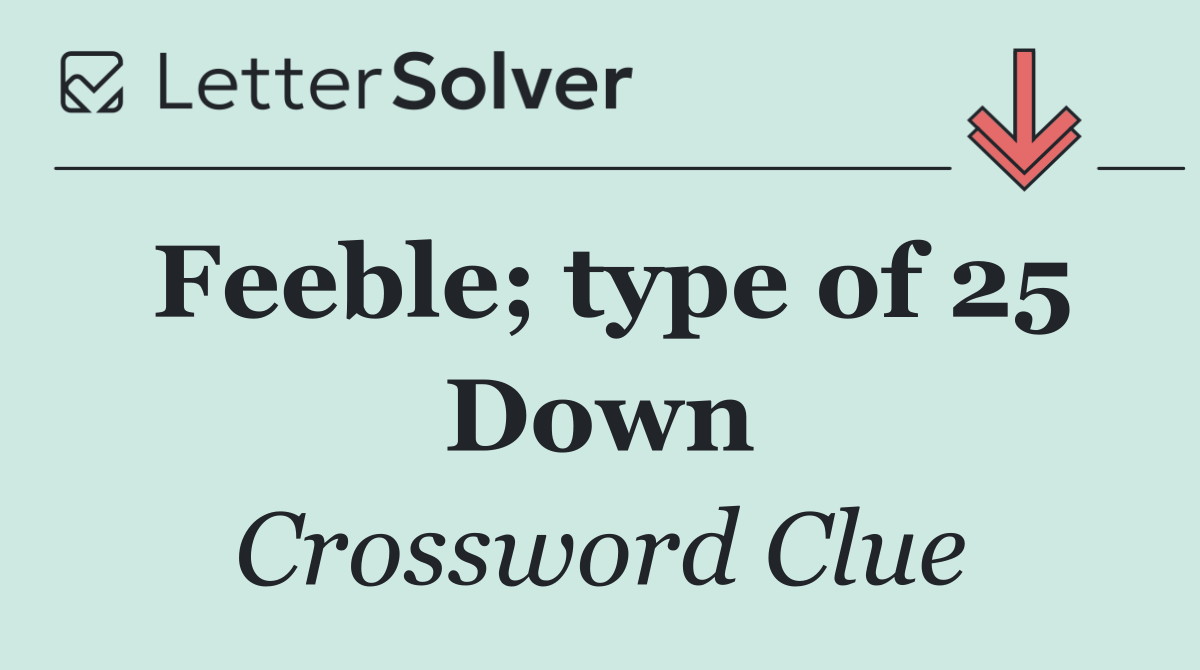 Feeble; type of 25 Down