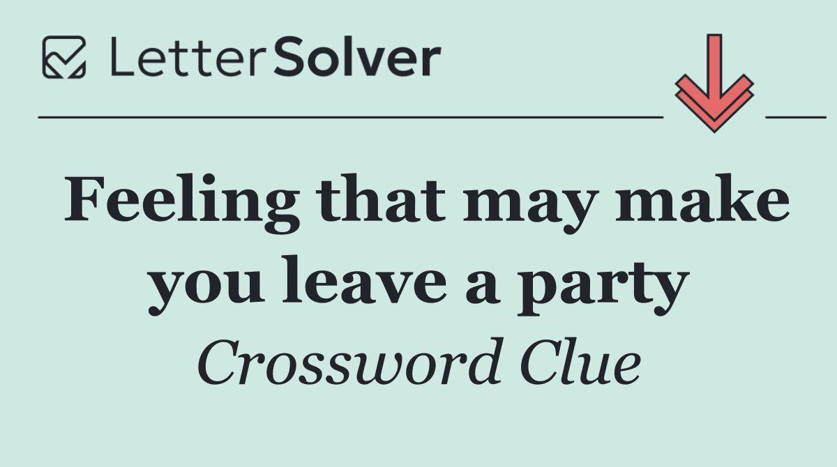 Feeling that may make you leave a party