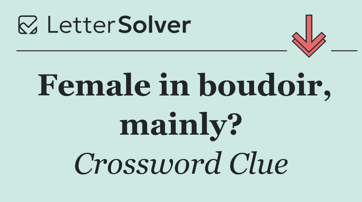 Female in boudoir, mainly?