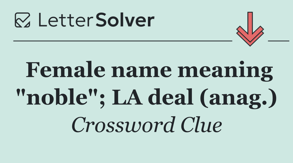 Female name meaning "noble"; LA deal (anag.)