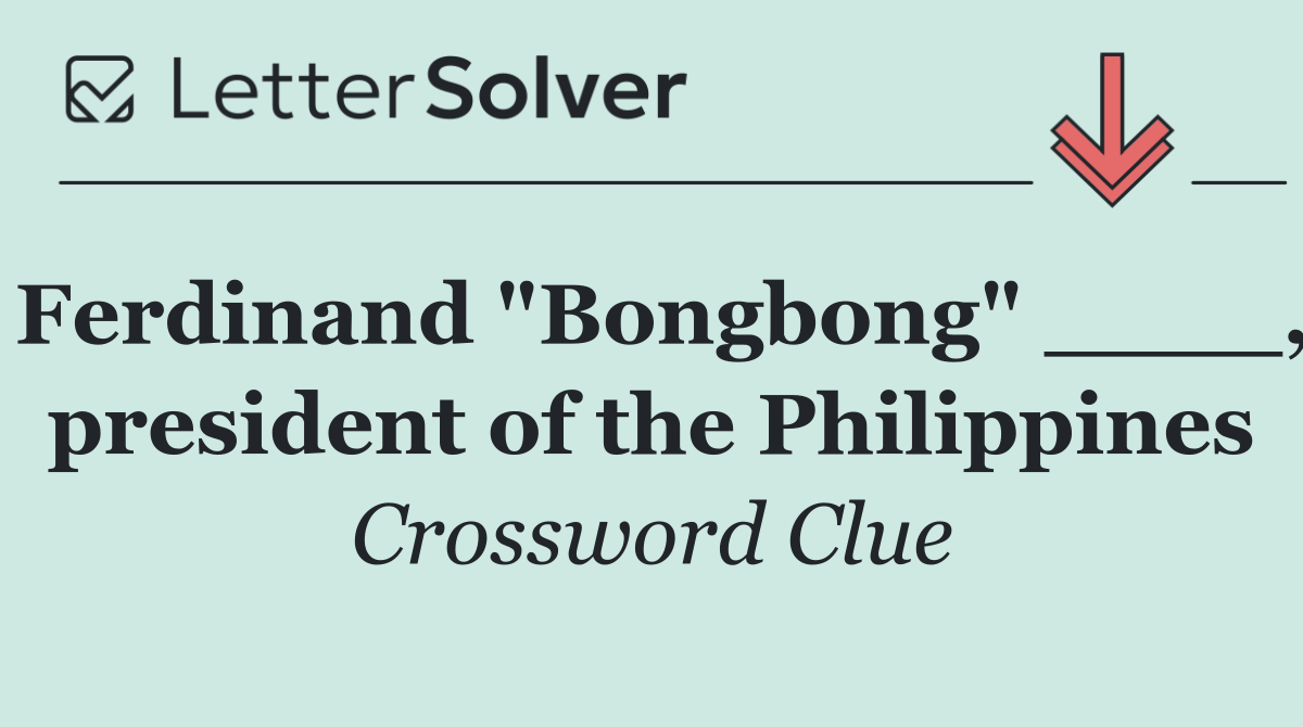 Ferdinand "Bongbong" ____, president of the Philippines