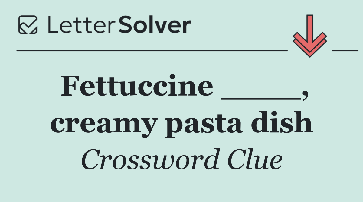 Fettuccine ____, creamy pasta dish