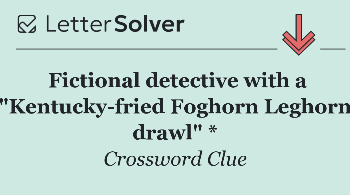 Fictional detective with a "Kentucky fried Foghorn Leghorn drawl" *