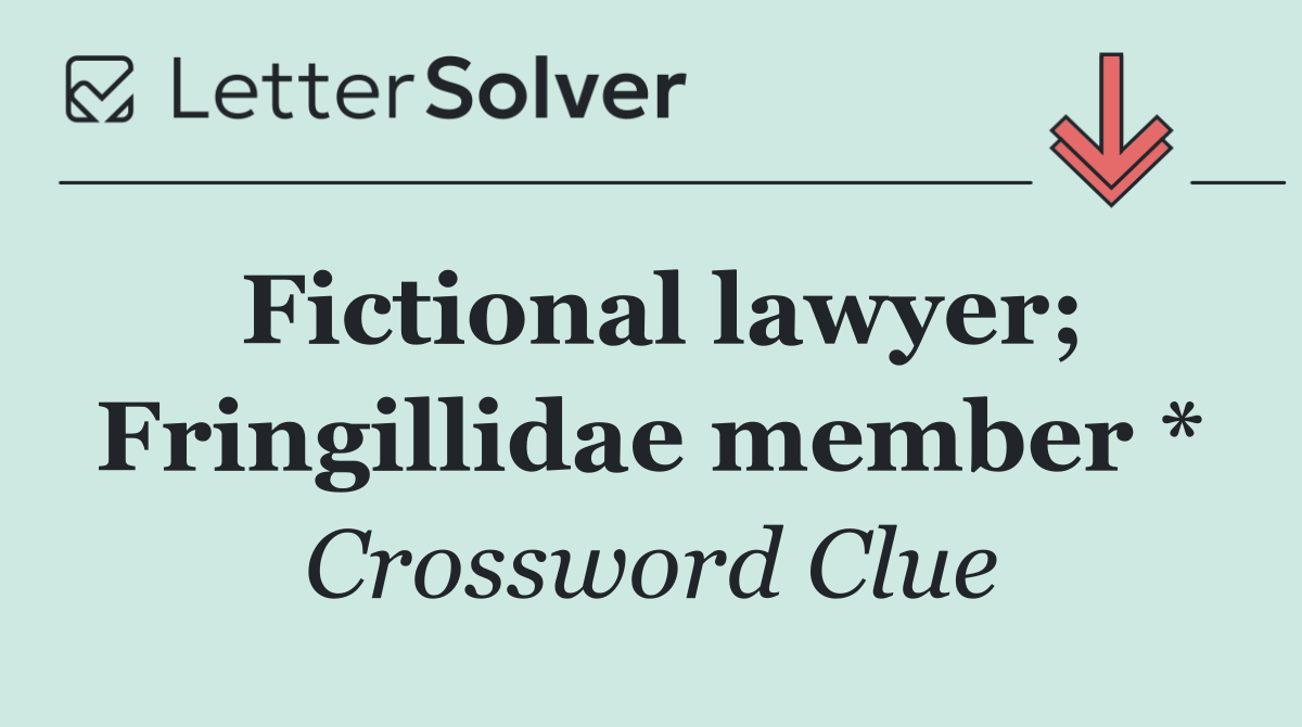 Fictional lawyer; Fringillidae member *