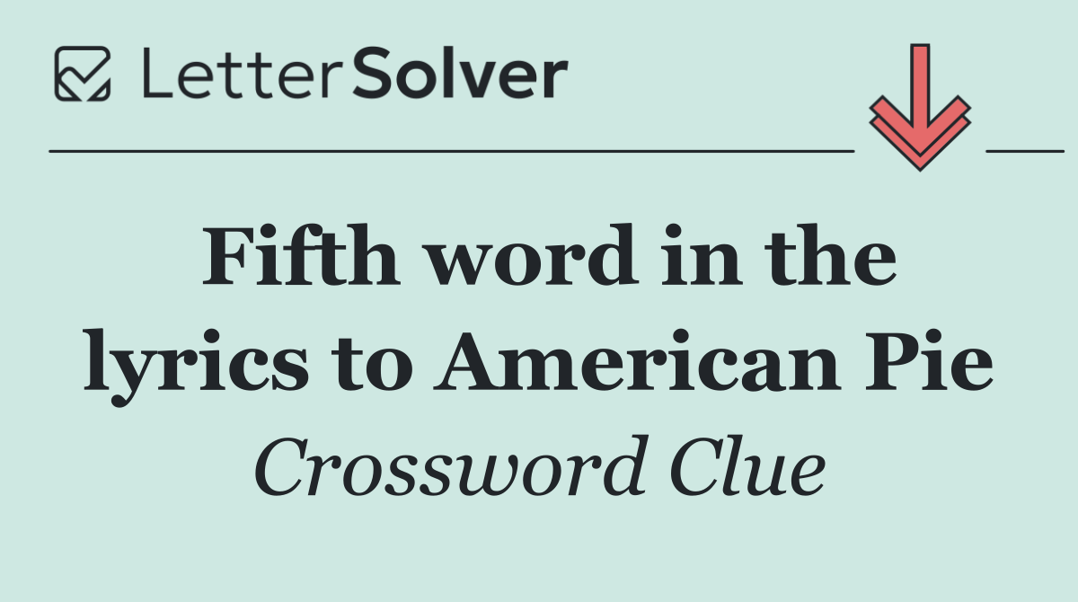 Fifth word in the lyrics to American Pie