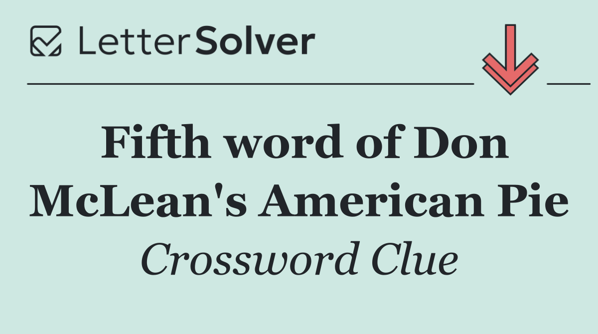 Fifth word of Don McLean's American Pie