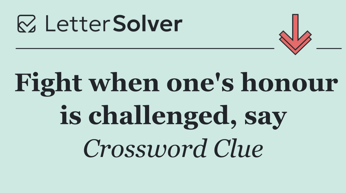 Fight when one's honour is challenged, say