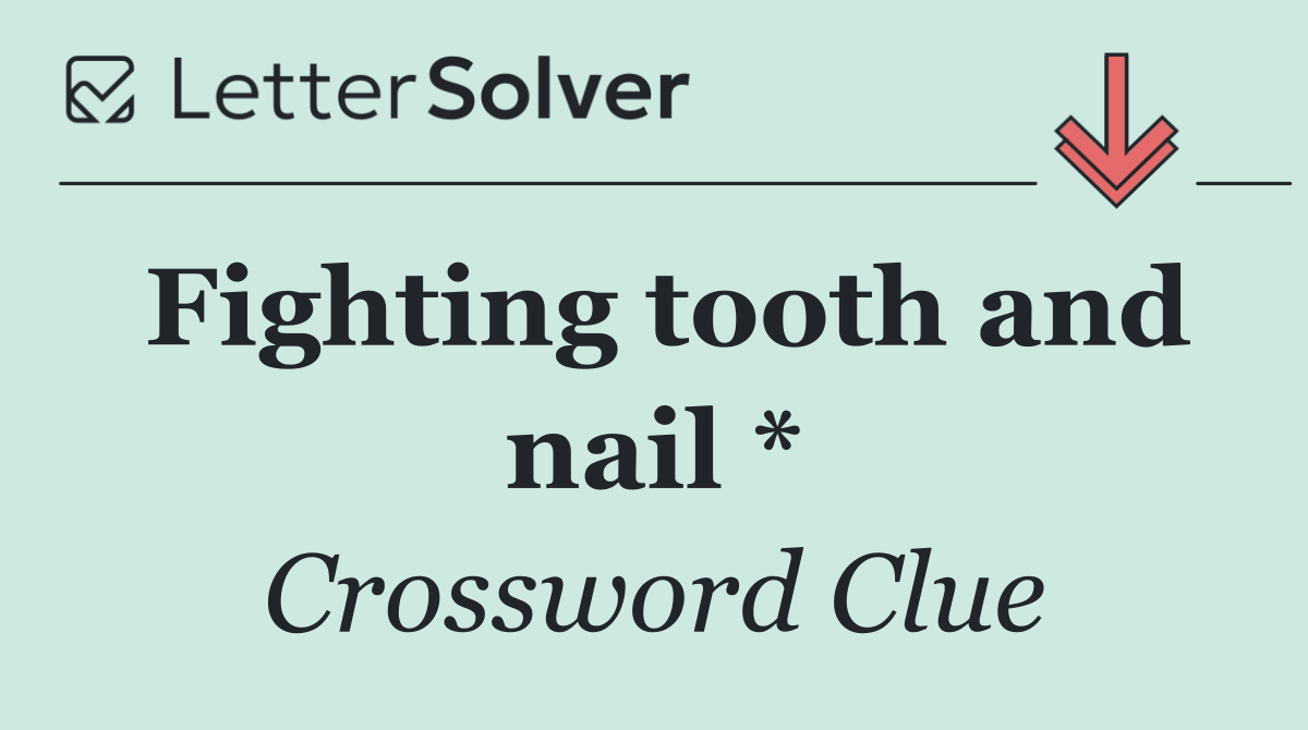 Fighting tooth and nail *