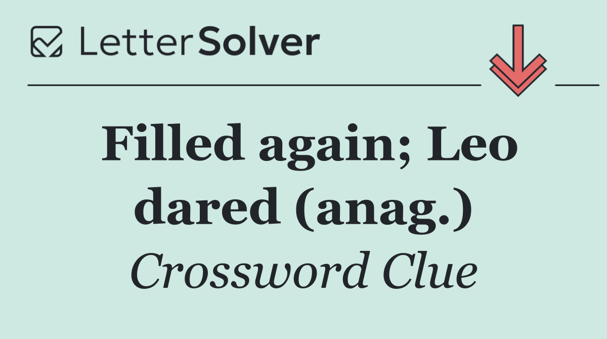 Filled again; Leo dared (anag.)