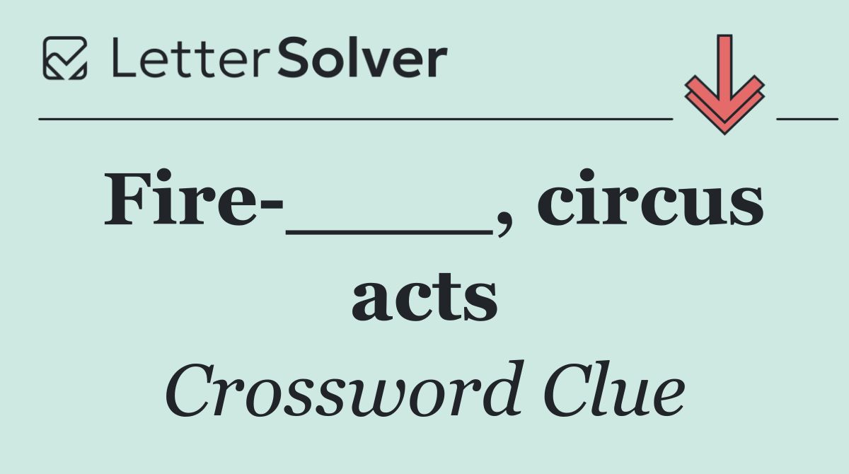 Fire ____, circus acts