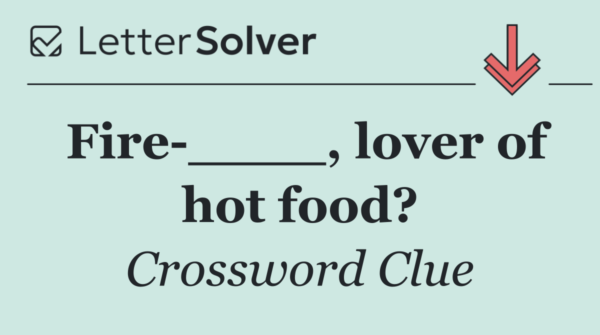 Fire ____, lover of hot food?