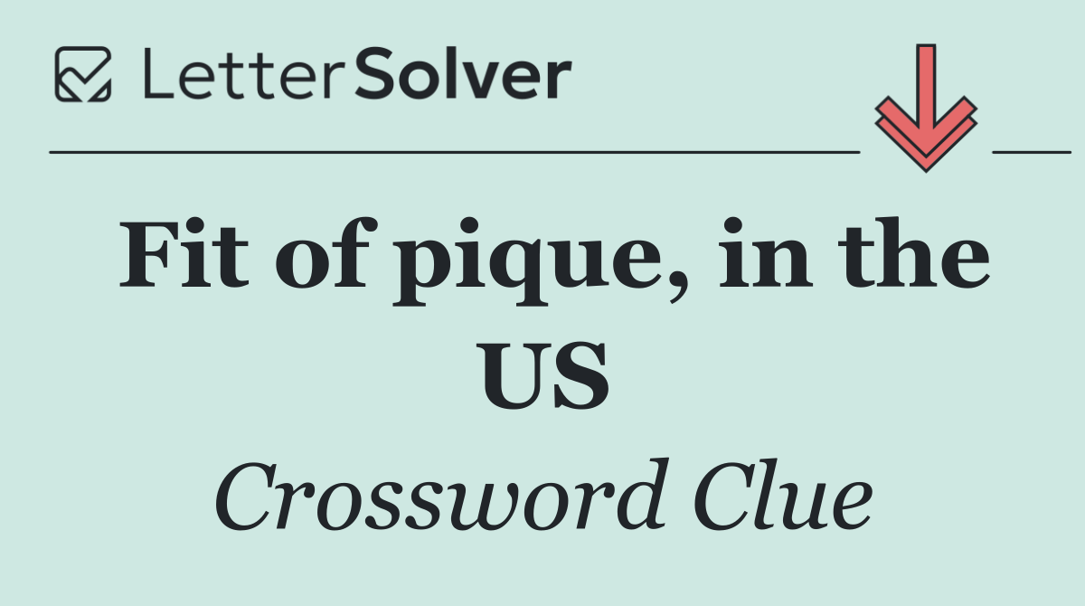 Fit of pique, in the US