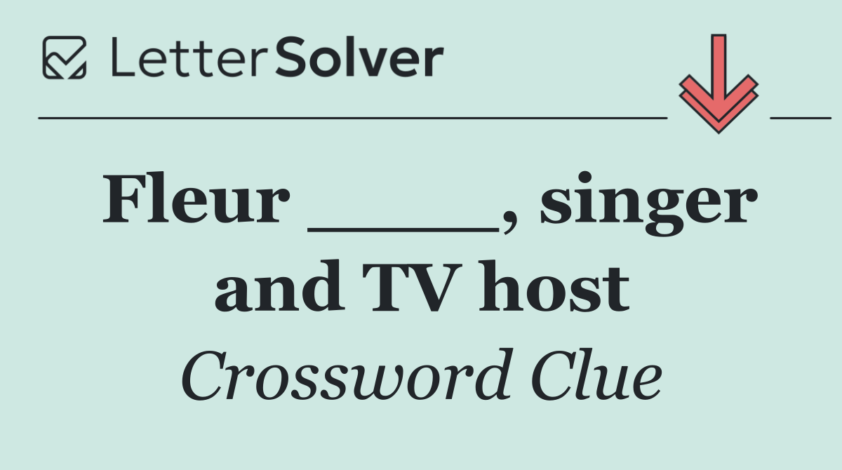 Fleur ____, singer and TV host