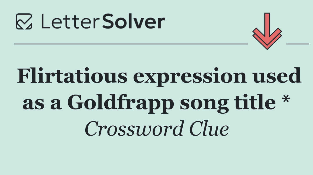Flirtatious expression used as a Goldfrapp song title *