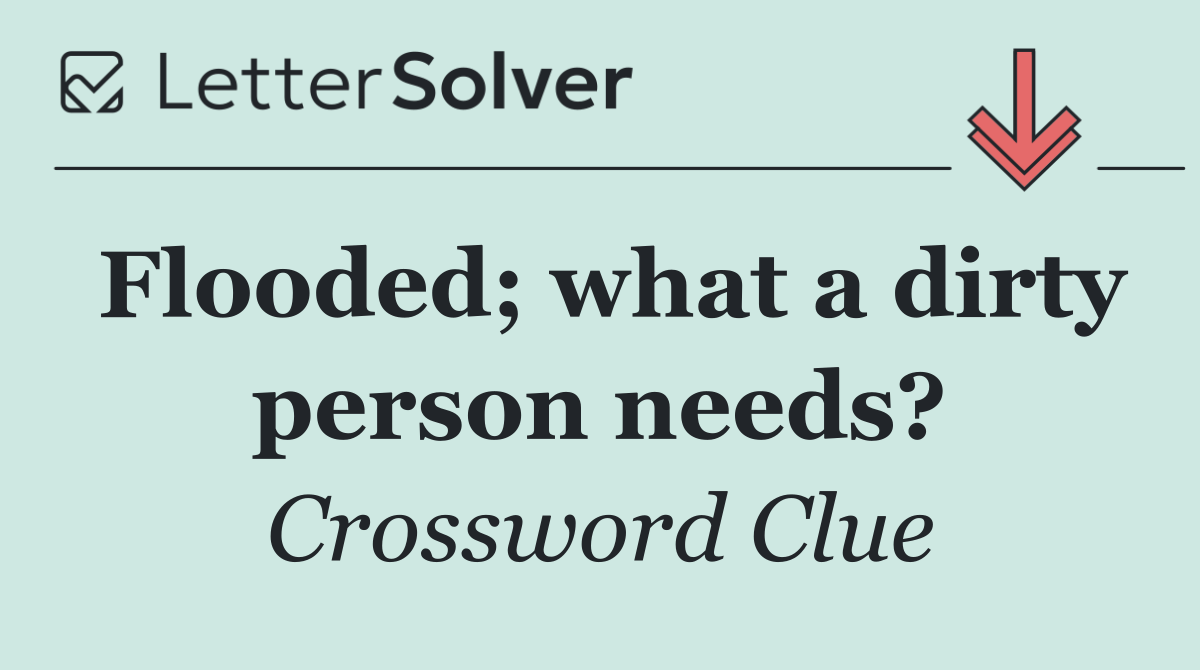 Flooded; what a dirty person needs?