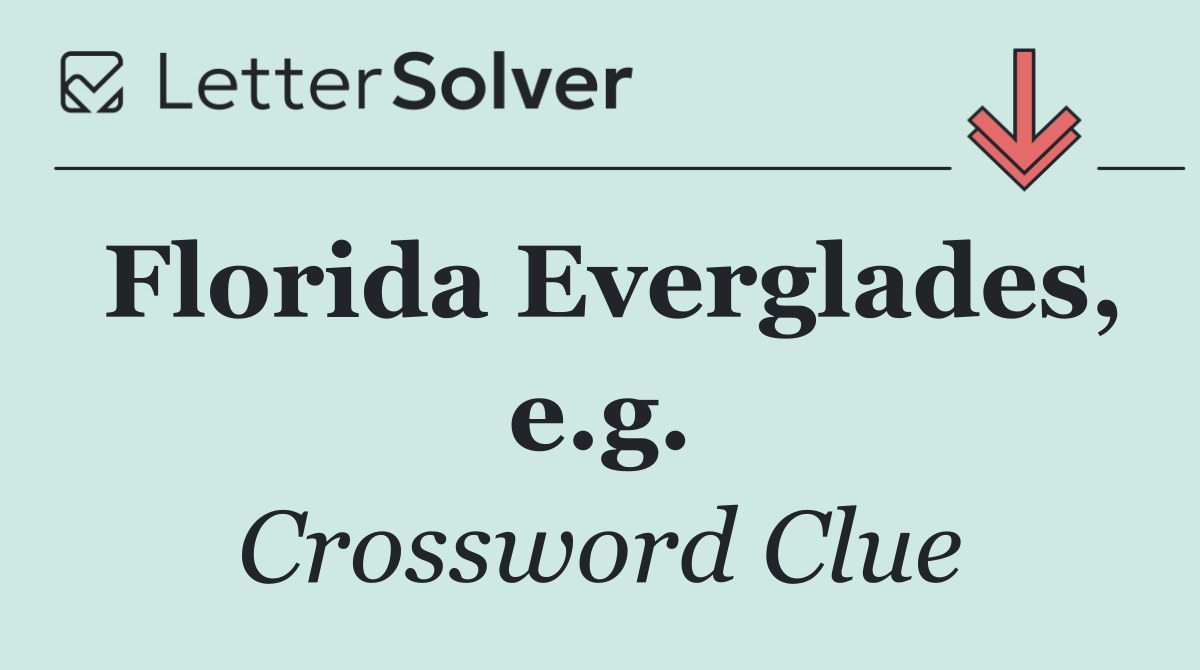 Florida Everglades, e.g.