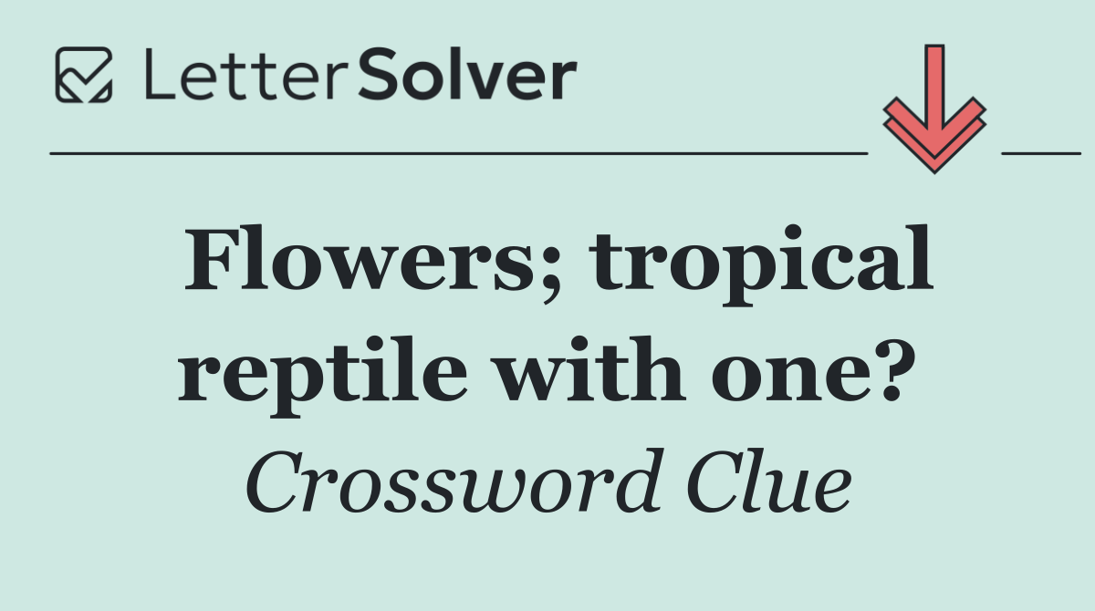 Flowers; tropical reptile with one?