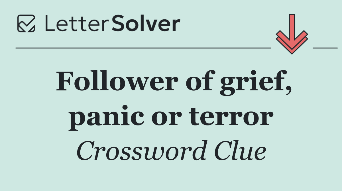 Follower of grief, panic or terror