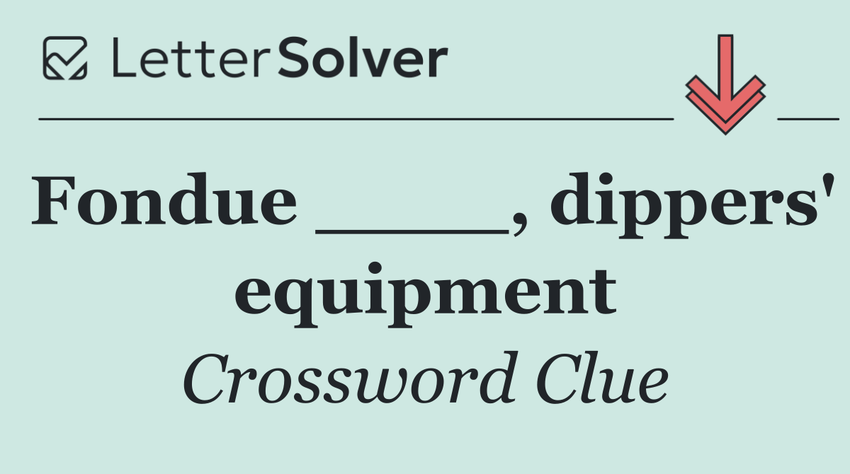 Fondue ____, dippers' equipment