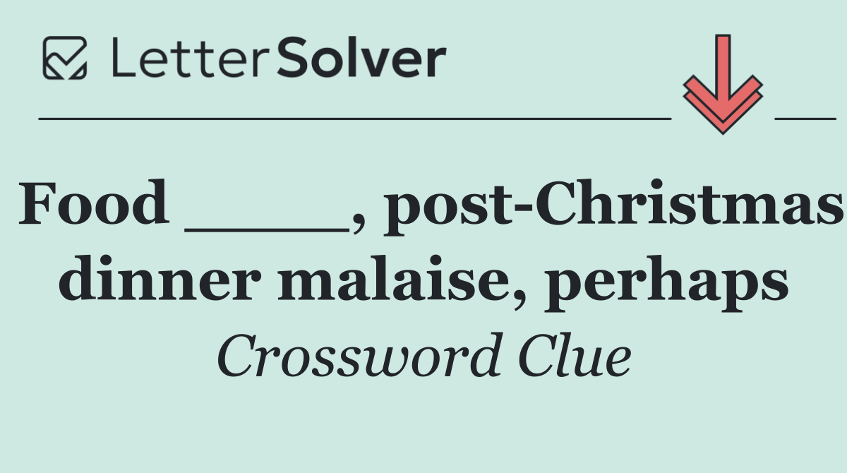 Food ____, post Christmas dinner malaise, perhaps