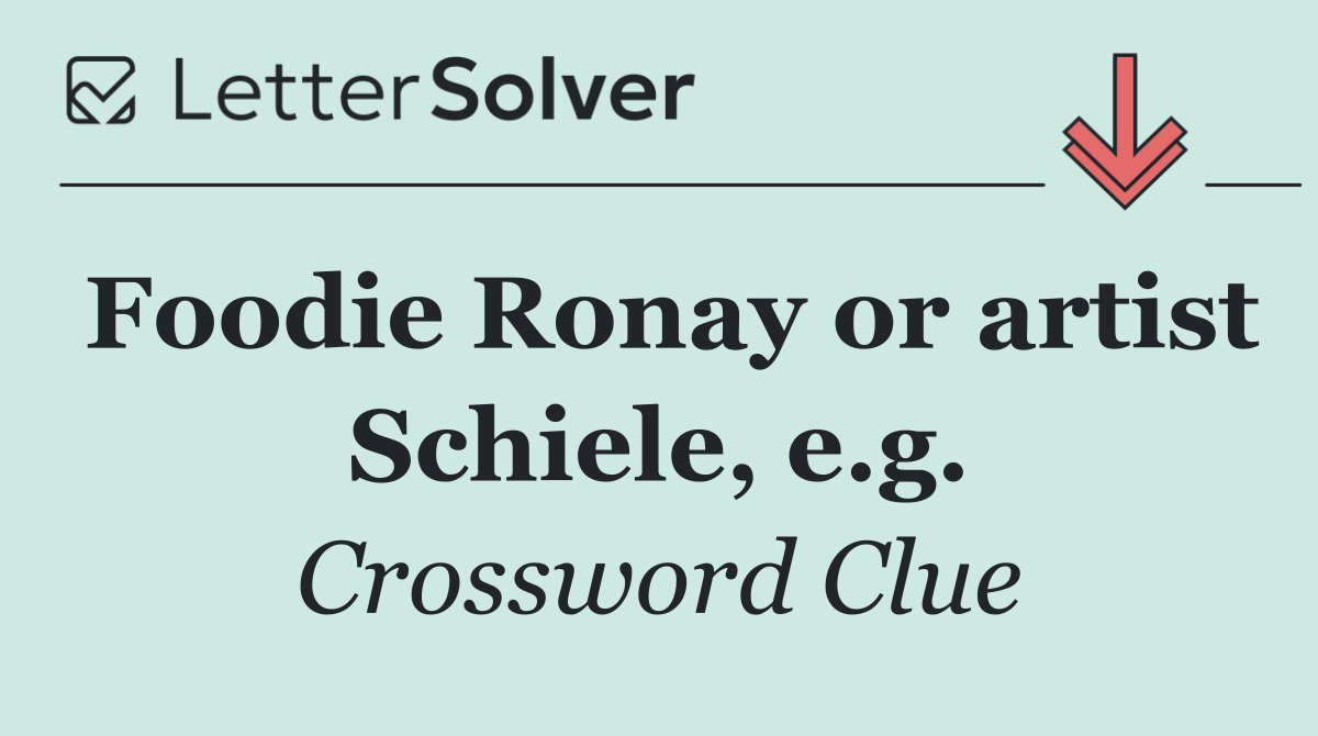 Foodie Ronay or artist Schiele, e.g.