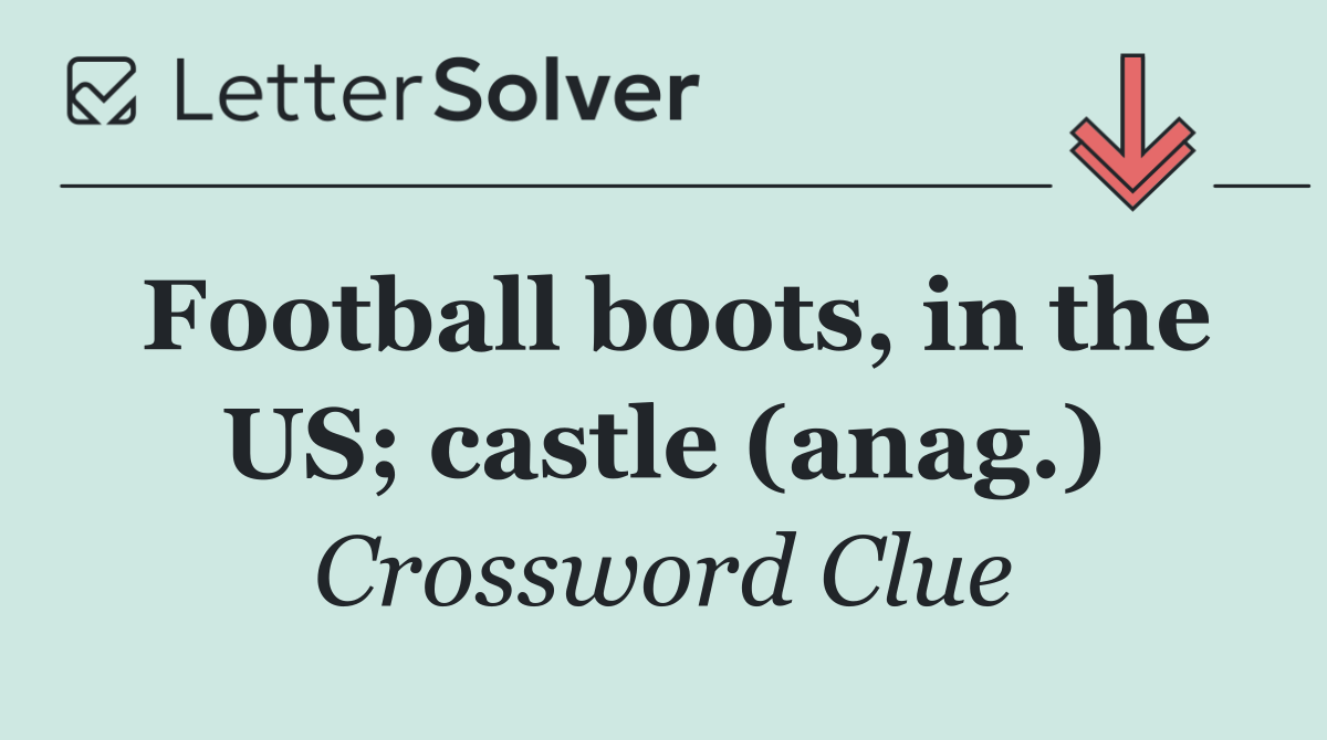 Football boots, in the US; castle (anag.)
