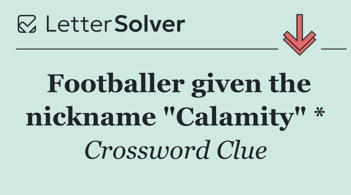 Footballer given the nickname "Calamity" *