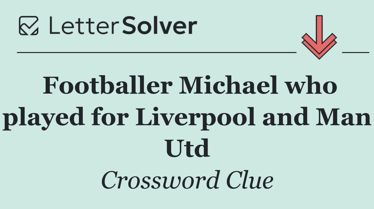 Footballer Michael who played for Liverpool and Man Utd