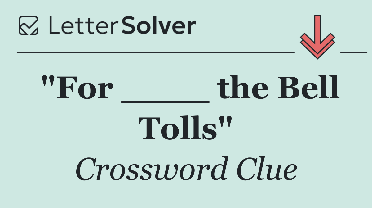"For ____ the Bell Tolls"