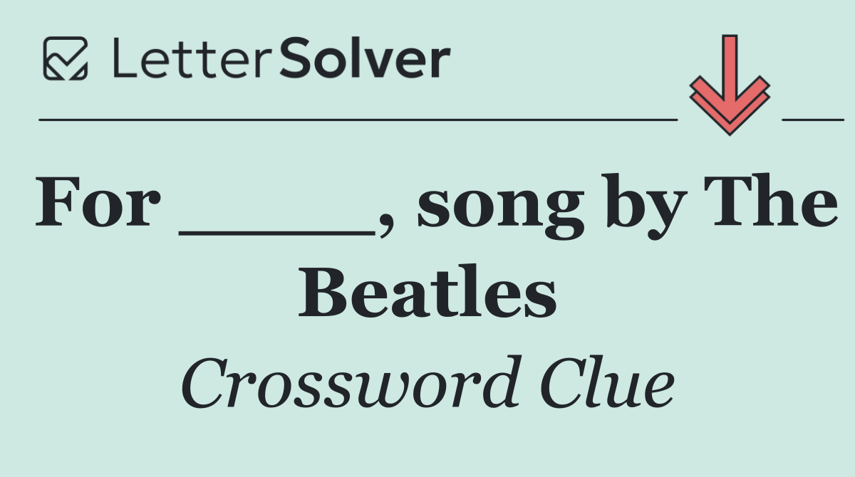 For ____, song by The Beatles