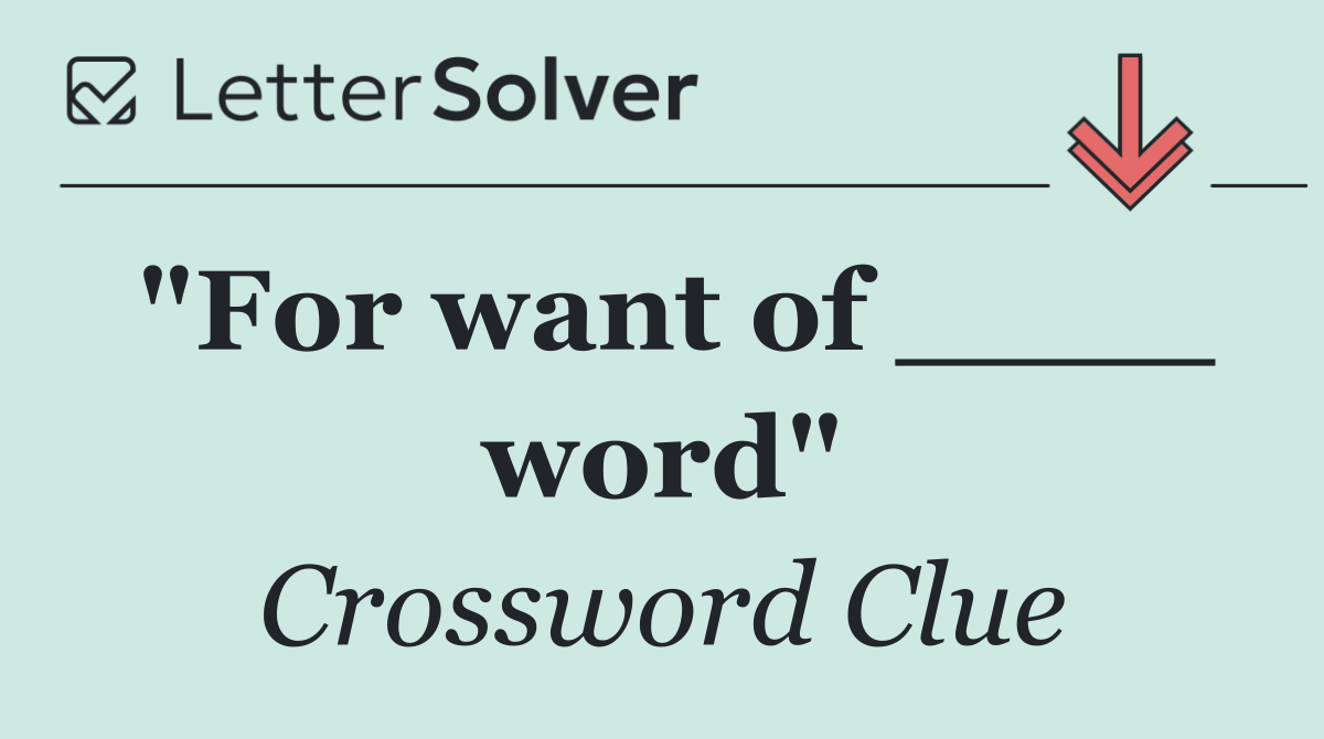 "For want of ____ word"