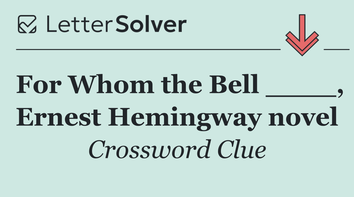For Whom the Bell ____, Ernest Hemingway novel