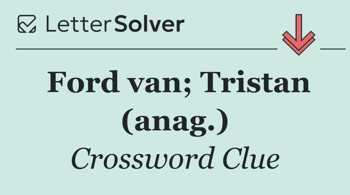 Ford van; Tristan (anag.)