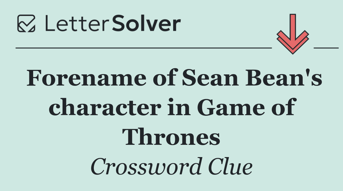 Forename of Sean Bean's character in Game of Thrones