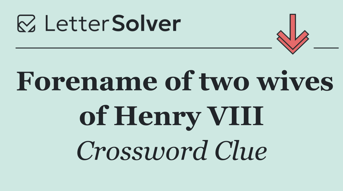 Forename of two wives of Henry VIII