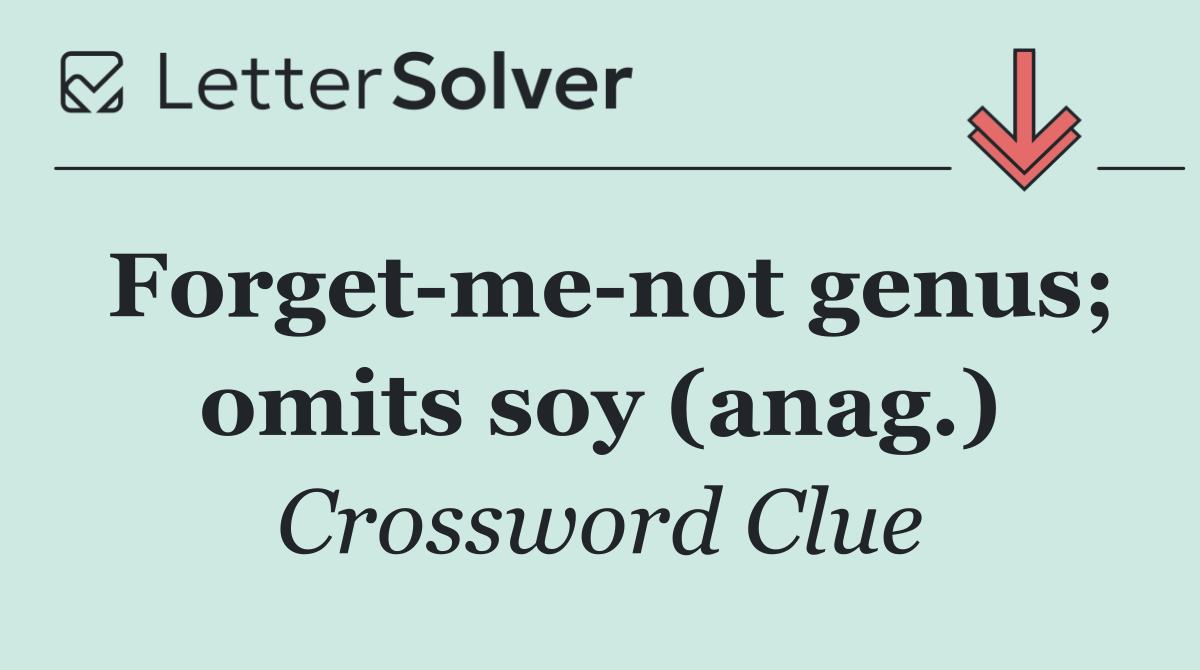 Forget me not genus; omits soy (anag.)