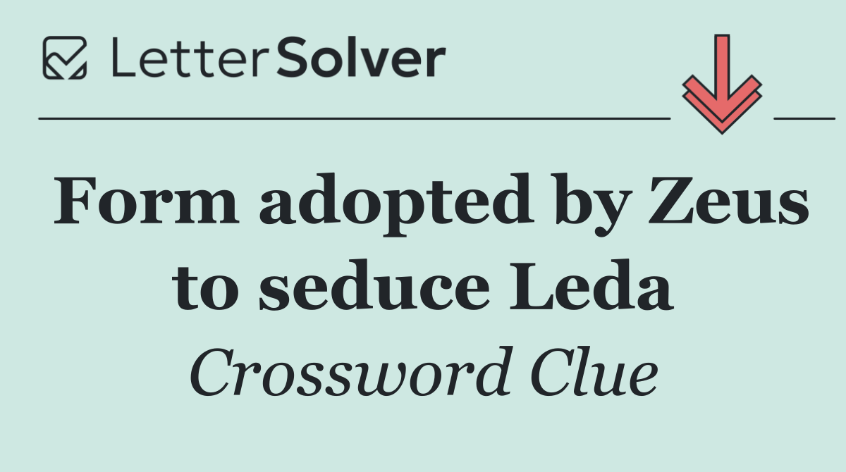 Form adopted by Zeus to seduce Leda
