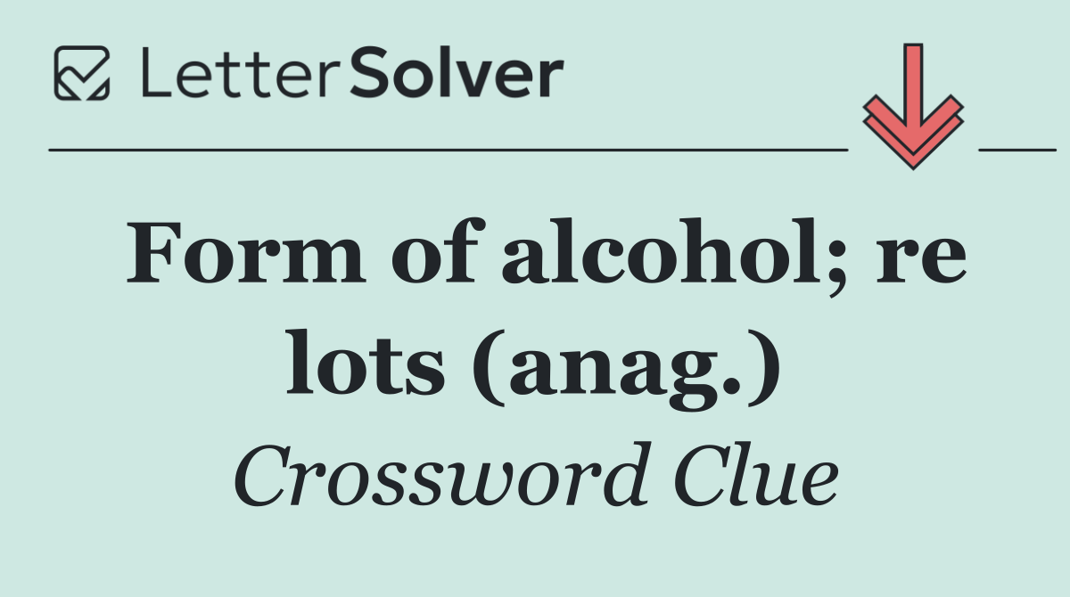 Form of alcohol; re lots (anag.)