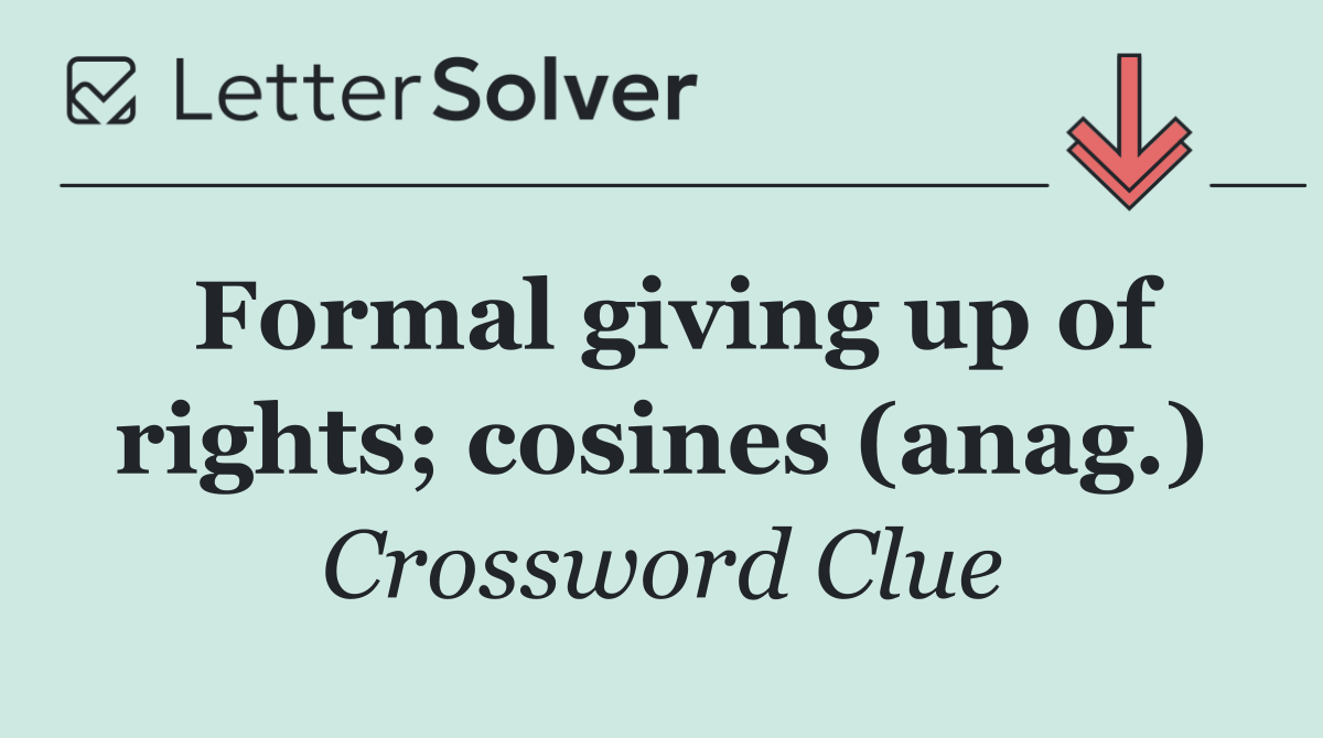 Formal giving up of rights; cosines (anag.)
