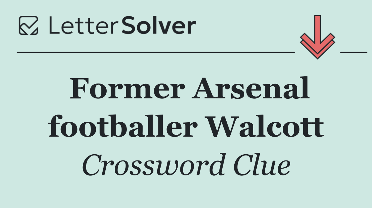 Former Arsenal footballer Walcott