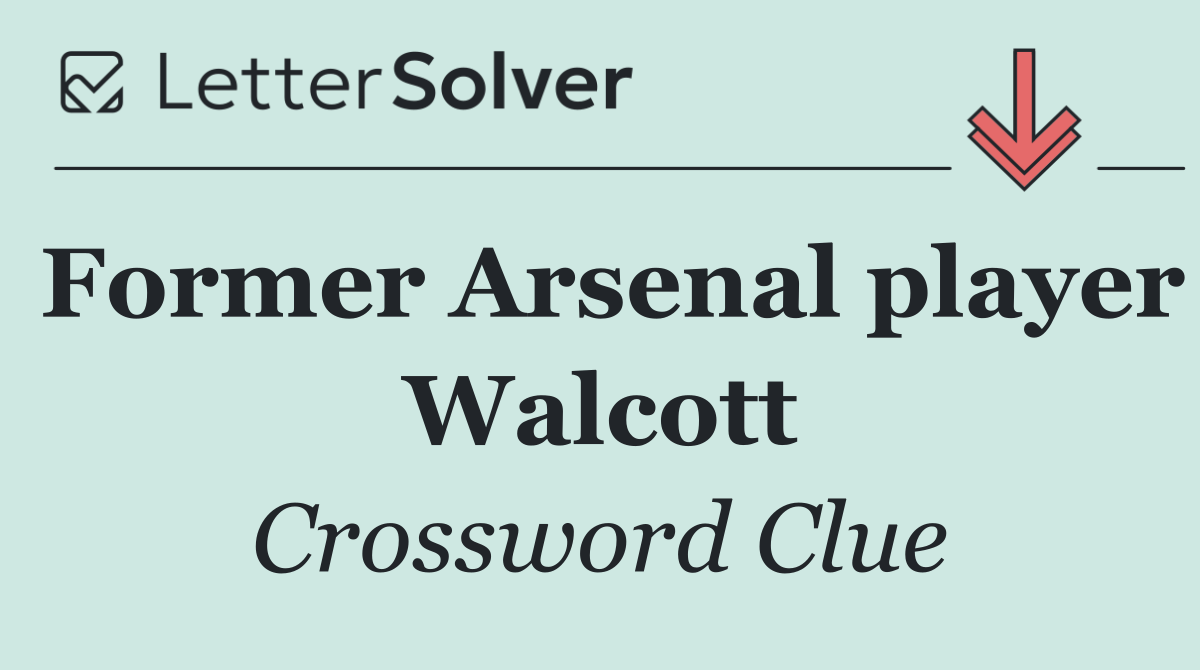 Former Arsenal player Walcott