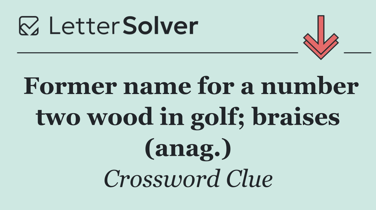 Former name for a number two wood in golf; braises (anag.)