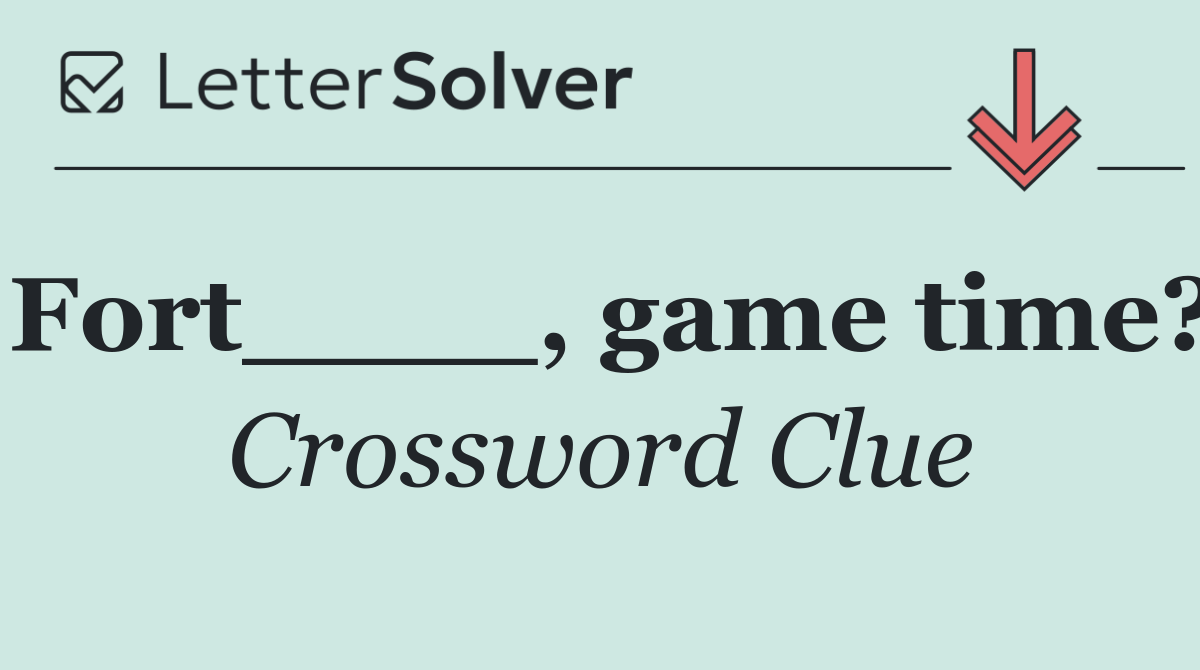 Fort____, game time?