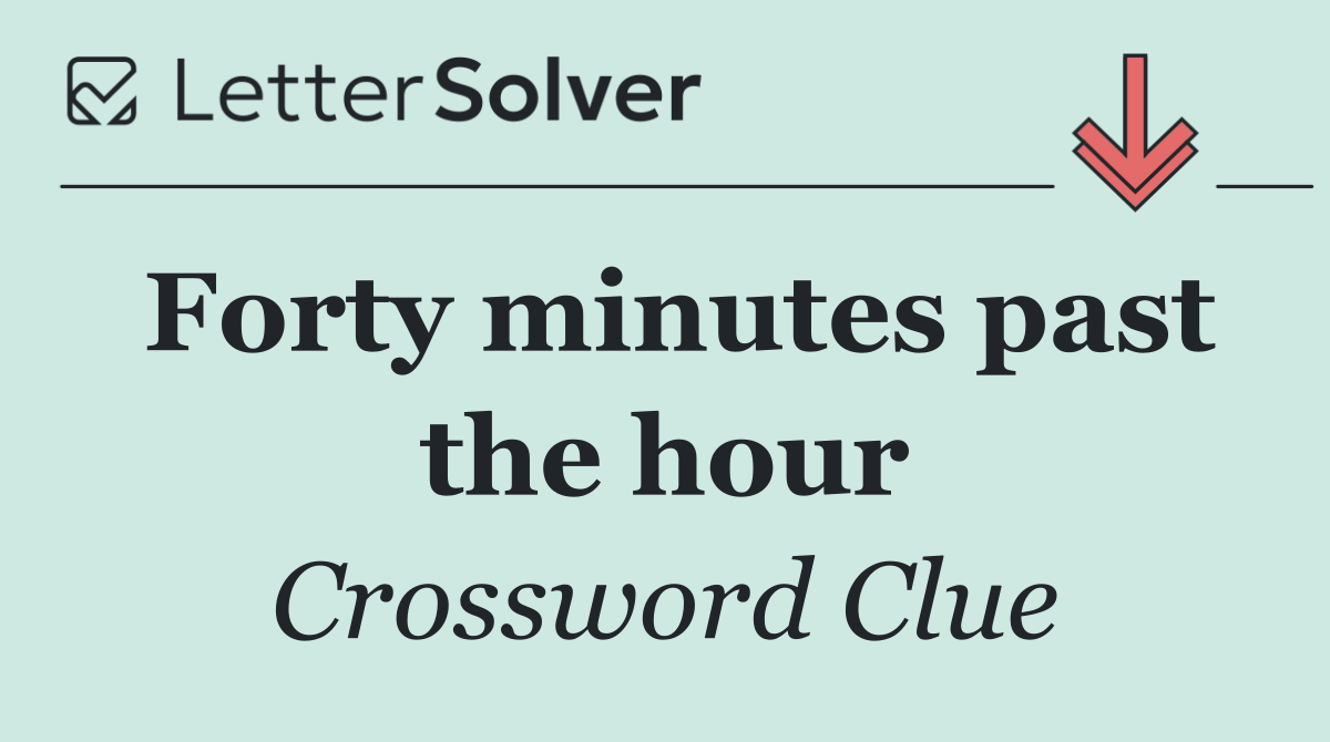 Forty minutes past the hour