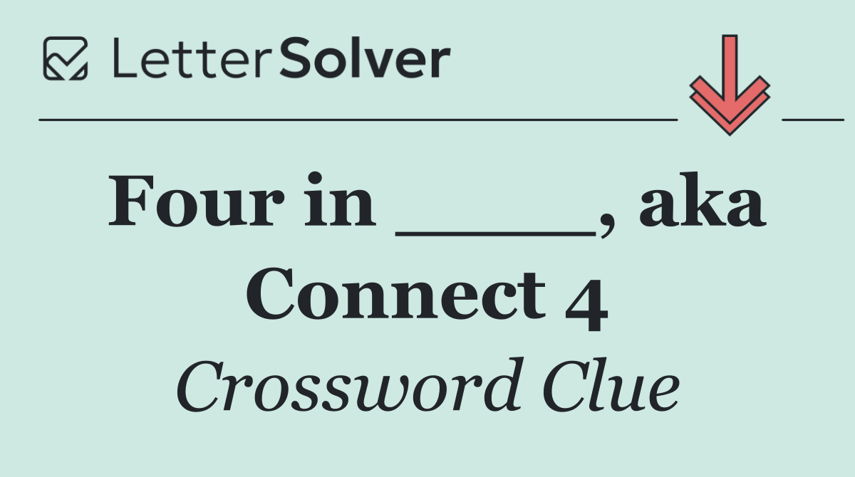 Four in ____, aka Connect 4