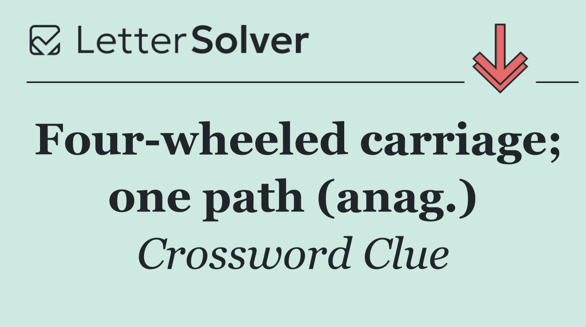 Four wheeled carriage; one path (anag.)