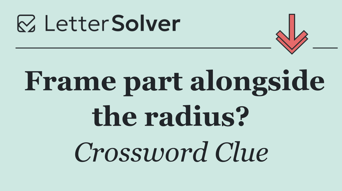 Frame part alongside the radius?