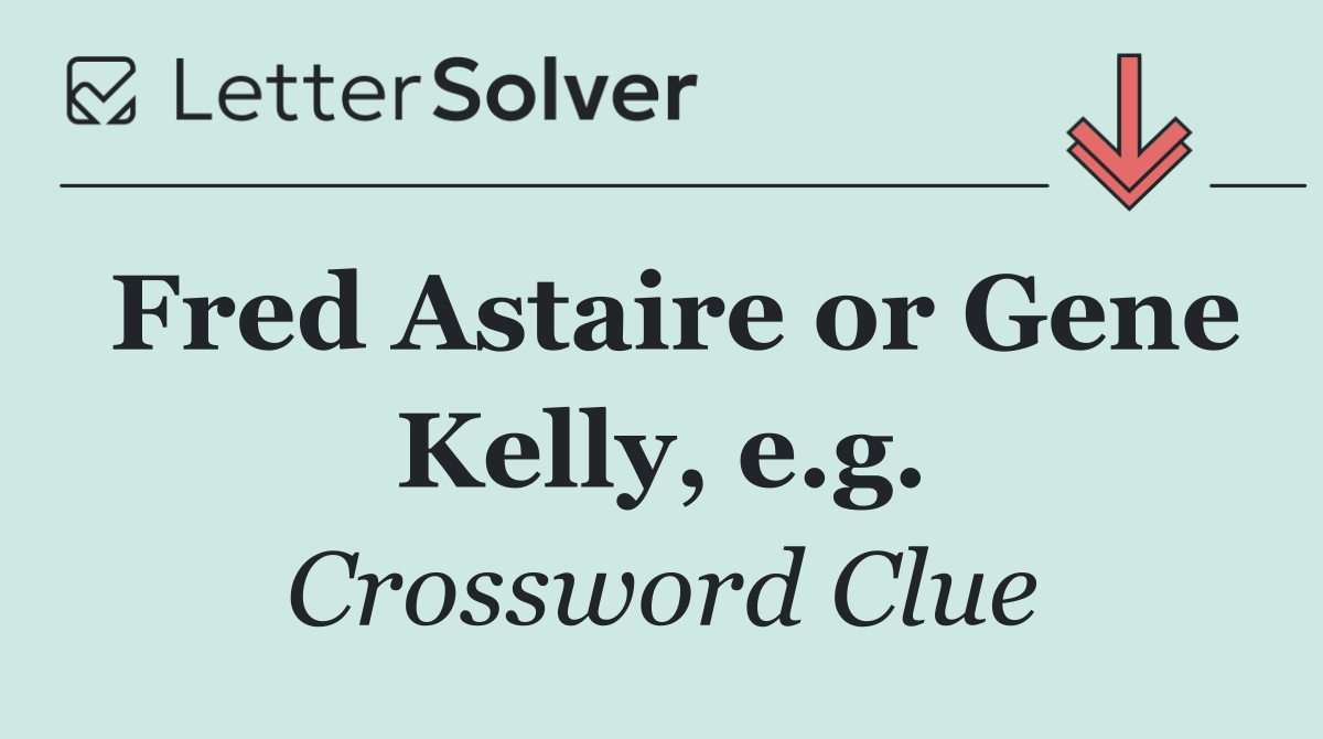 Fred Astaire or Gene Kelly, e.g.