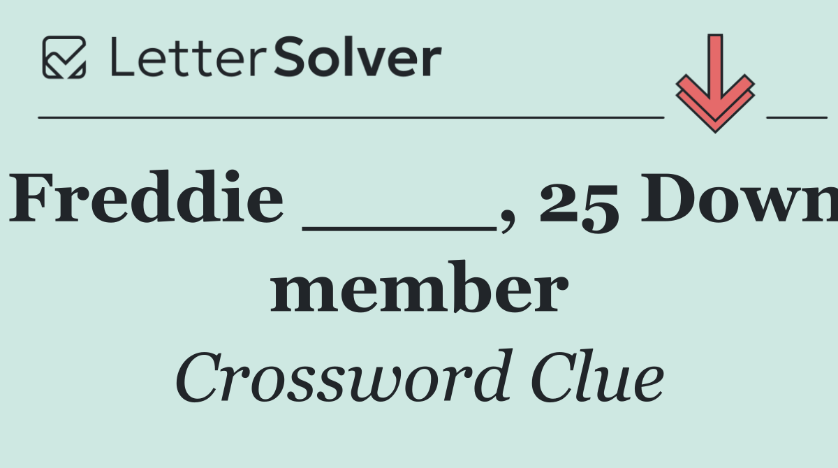Freddie ____, 25 Down member